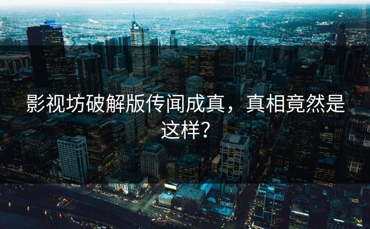 影视坊破解版传闻成真，真相竟然是这样？