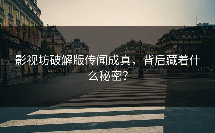 影视坊破解版传闻成真，背后藏着什么秘密？