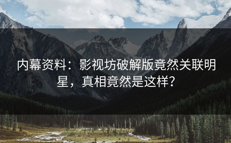 内幕资料：影视坊破解版竟然关联明星，真相竟然是这样？